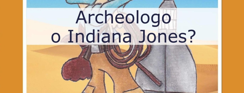 Archeologo o Indiana Jones?